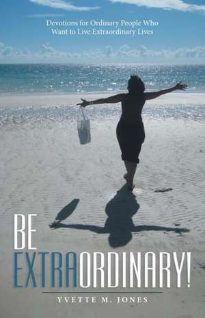 Be Extraordinary! de Yvette M. Jones