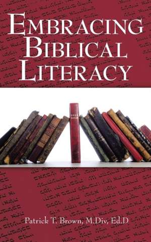 Embracing Biblical Literacy de Patrick T. Brown M. Div Ed. D