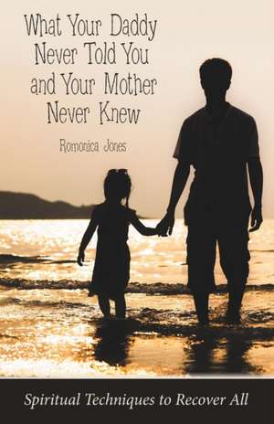 What Your Daddy Never Told You and Your Mother Never Knew de Romonica Jones