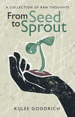 From Seed to Sprout de Kijlee Goodrich