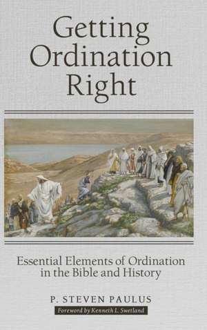 Getting Ordination Right de P. Steven Paulus