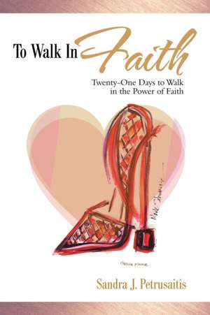 To Walk in Faith de Sandra J. Petrusaitis