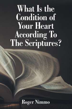 What Is the Condition of Your Heart According to the Scriptures? de Roger Nimmo