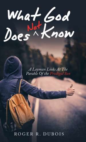 What God Does Not Know de Roger R. Dubois