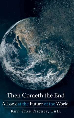 Then Cometh the End de Rev. Stan Nicely ThD.