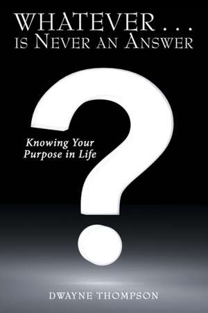 Whatever . . . Is Never an Answer de Dwayne Thompson