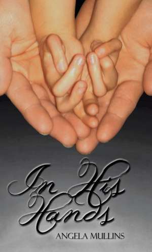 In His Hands de Angela Mullins