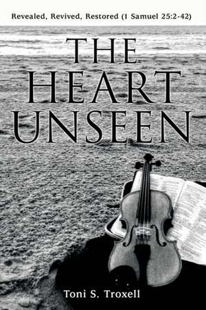 The Heart Unseen de Toni S. Troxell