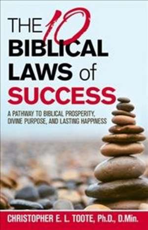 The 10 Biblical Laws of Success de Christopher E. L. Toote Ph. D D. Min.