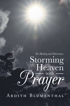 Storming Heaven with Prayer de Ardith Blumenthal