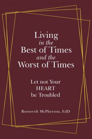 Living in the Best of Times and the Worst of Times de Roosevelt McPherson EdD