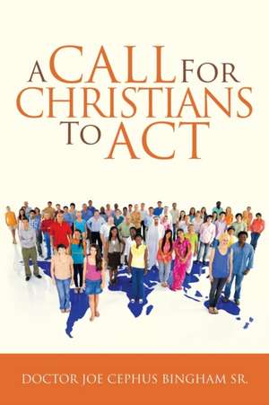 A Call for Christians to Act de Doctor Joe Cephus Bingham Sr.