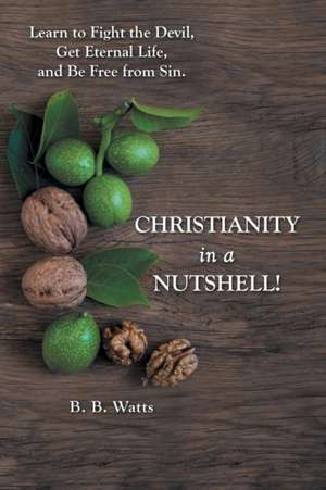 Christianity in a Nutshell! de B. B. Watts