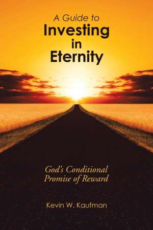 A Guide to Investing in Eternity de Kevin W. Kaufman