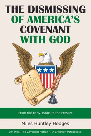 The Dismissing of America's Covenant with God de Miles Huntley Hodges