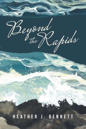 Beyond the Rapids de Heather J. Bennett