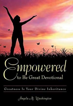 Empowered to Be Great Devotional de Angela M Washington
