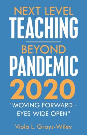 Next Level Teaching-Beyond Pandemic 2020 de Viola L. Grays-Wiley