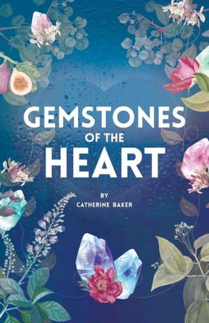 Gemstones of the Heart de Catherine Baker