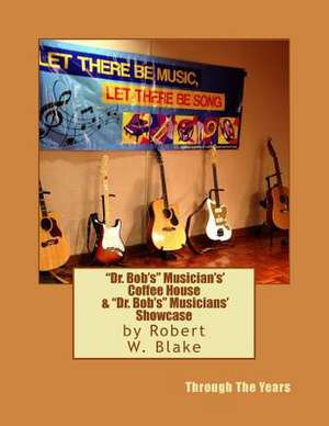 "Dr. Bob's" Musicians' Coffeehouse & "Dr. Bob's" Musicians' Showcase de Robert W. Blake