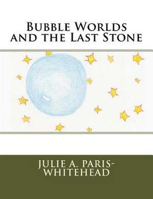 Bubble Worlds and the Last Stone de Paris-Whitehead, Julie a.