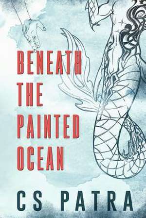 Beneath the Painted Ocean de C. S. Patra