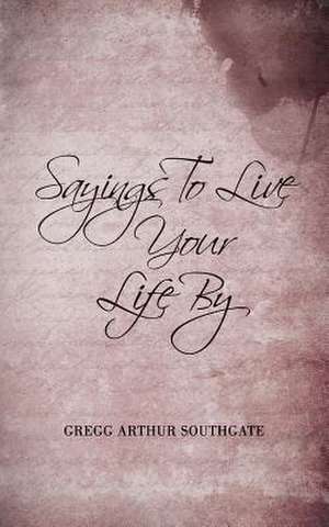 Sayings to Live Your Life by de Southgate, Gregg Arthur