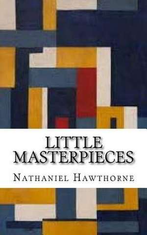 Little Masterpieces de Nathaniel Hawthorne