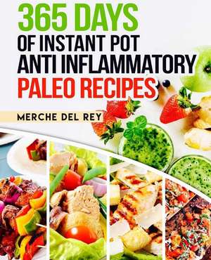 365 Days of Instant Pot Anti Inflammatory Paleo Recipes de Mercedes Del Rey