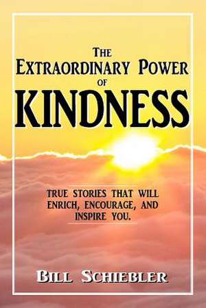 The Extraordinary Power of Kindness de Schiebler, Bill