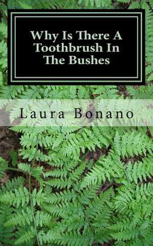 Why Is There a Toothbrush in the Bushes de Bonano, Laura Lynn