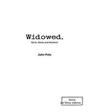 Widowed. Rants, Raves and Randoms de John Polo