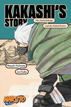 Naruto: Kakashi's Story—The Sixth Hokage and the Failed Prince de Masashi Kishimoto