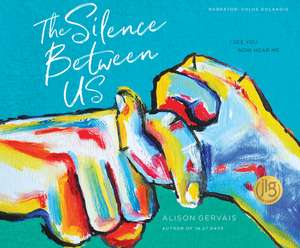 The Silence Between Us: I See You. Now Hear Me. de Alison Gervais