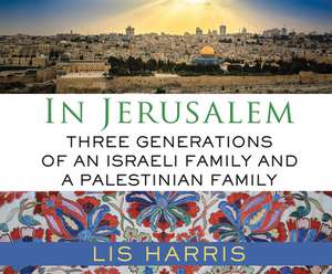 In Jerusalem: Three Generations of an Israeli Family and a Palestinian Family de Nan Mcnamara