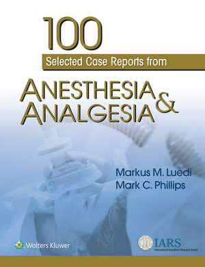 100 Selected Case Reports from Anesthesia & Analgesia de Markus M. Luedi