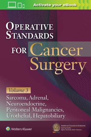 Operative Standards for Cancer Surgery: Volume 3: Sarcoma, Adrenal, Neuroendocrine, Peritoneal Malignancies, Urothelial, Hepatobiliary de AMERICAN COLLEGE OF SURGEONS CANCER RESEARCH PROGRAM