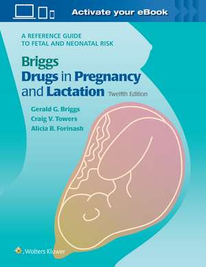 Briggs Drugs in Pregnancy and Lactation: A Reference Guide to Fetal and Neonatal Risk de Gerald G. Briggs BPharm, FCCP