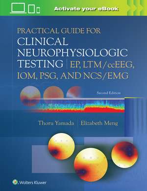 Practical Guide for Clinical Neurophysiologic Testing: EP, LTM/ccEEG, IOM, PSG, and NCS/EMG de Thoru Yamada MD