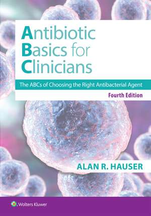 Antibiotics Basics for Clinicians: The ABCs of Choosing the Right Antibacterial Agent de Dr. Alan R Hauser MD, PhD