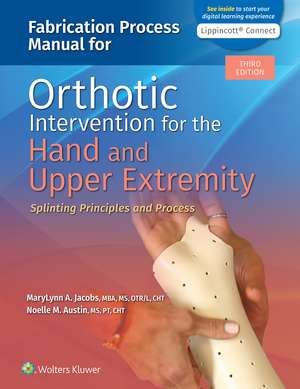 Fabrication Process Manual for Orthotic Intervention for the Hand and Upper Extremity: Splinting Principles and Process 3e Lippincott Connect Standalone Digital Access Card de MaryLynn Jacobs