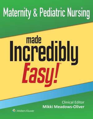 Maternity & Pediatric Nursing Made Incredibly Easy! de MIKKI MEADOWS-OLIVER