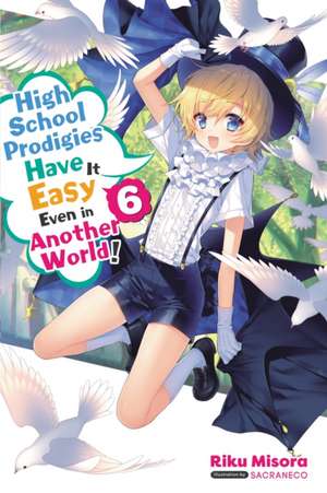 High School Prodigies Have It Easy Even in Another World!, Vol 6 (light novel) de Riku Misora