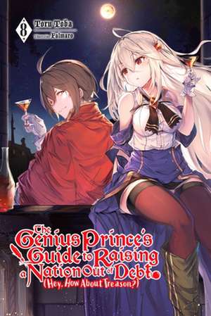 The Genius Prince's Guide to Raising a Nation Out of Debt (Hey, How about Treason?), Vol. 8 (Light Novel) de Toru Toba