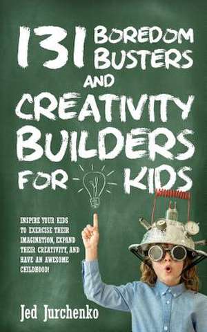 131 Boredom Busters and Creativity Builders for Kids de Jed Jurchenko