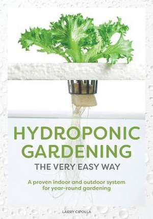 Hydroponic Gardening the Very Easy Way de Cipolla, Mr Larry J.