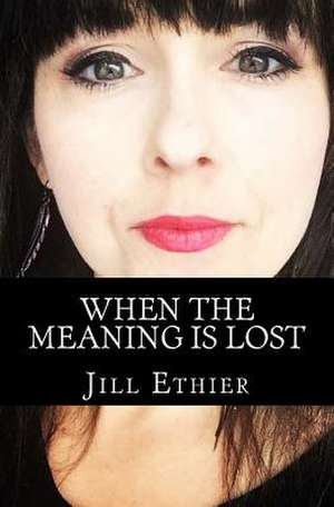 When the Meaning Is Lost de Ethier, Jill