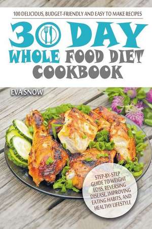 Whole Food 30-Day Diet Cookbook de Snow, Eva