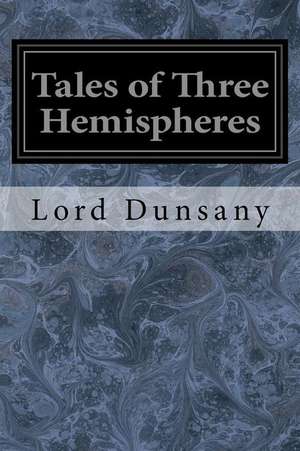 Tales of Three Hemispheres de Edward John Moreton Dunsany