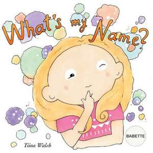 What's My Name? Babette de Tiina Walsh